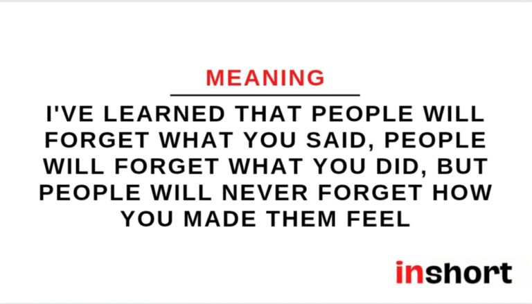 Meaning of quote: I’ve learned that people will forget what you said, people will forget what you did, but people will never forget how you made them feel