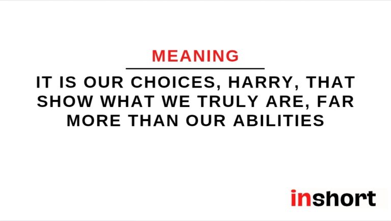 Meaning of quote: It is our choices, Harry, that show what we truly are, far more than our abilities
