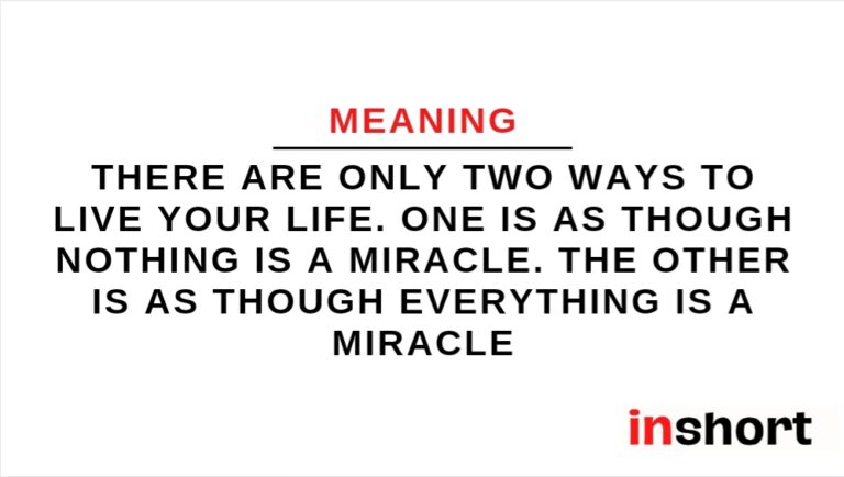 Meaning of quote: There are only two ways to live your life. One is as though nothing is a miracle. The other is as though everything is a miracle